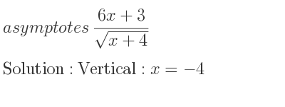 The asymptotes of (6x+3)/(sqrt(x+4)) is Vertical: x=-4